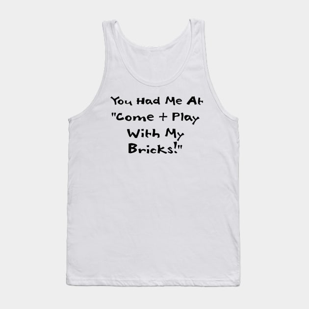 You Had me at Come and Play with My Bricks Tank Top by ChilleeW